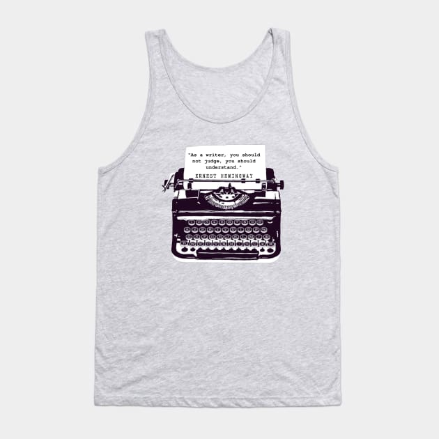 Copy of Ernest Hemingway writing advice: As a writer, you should not judge, you should understand. Tank Top by artbleed